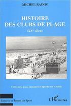 Couverture du livre « Histoire des clubs de plage (XX siècle) ; exercices, jeux, concours et sports sur le sable » de Michel Rainis aux éditions Editions L'harmattan