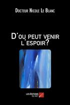 Couverture du livre « D'ou peut venir l'espoir ? » de Le Blanc D N. aux éditions Editions Du Net