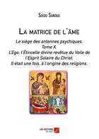 Couverture du livre « La matrice de l'âme ; le siège des antennes psychiques t.10 ; l'ego, l'étincelle divine revêtue du voile de l'esprit solaire du Christ ; il était une fois, à l'origine des religions » de Sekou Sanogo aux éditions Editions Du Net