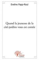 Couverture du livre « Quand la jeunesse de la cite jardins vous est contee » de Papp-Roul Eveline aux éditions Edilivre