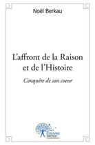 Couverture du livre « L'affront de la raison et de l'histoire - conquete de son coeur » de Berkau Noel aux éditions Edilivre