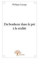 Couverture du livre « Du bonheur dans le pré à la réalité » de Philippe Lepage aux éditions Edilivre