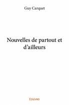 Couverture du livre « Nouvelles de partout et d'ailleurs » de Guy Carquet aux éditions Edilivre