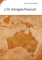 Couverture du livre « L'or d'Angela Prescott » de Jean-Francois Mattei aux éditions Publibook