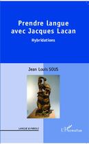 Couverture du livre « Prendre langue avec Jacques Lacan ; hybridations » de Jean-Louis Sous aux éditions L'harmattan