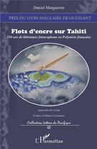 Couverture du livre « Flots d'encre sur Tahiti ; 250 ans de littérature francophone en Polynésie française » de Daniel Margueron aux éditions L'harmattan