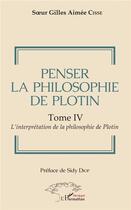 Couverture du livre « Penser la philosophie de Plotin t.4 ; l'interprétation de la philosophie de Plotin » de Soeur Gilles Aimee Cisse aux éditions L'harmattan