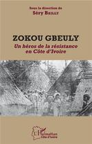 Couverture du livre « Zokou Gbeuly ; un héros de la résistance en Côte d'Ivoire » de Sery Bailly aux éditions L'harmattan