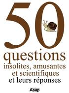 Couverture du livre « 50 questions insolites, amusantes et scientifiques ; et leurs réponses » de  aux éditions Editions Asap