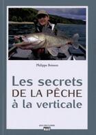 Couverture du livre « Les secrets de la pêche à la verticale » de Philippe Boisson aux éditions La Vie Du Rail