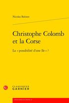 Couverture du livre « Christophe Colomb et la Corse : la « possibilité d'une île » ? » de Nicolas Balutet aux éditions Classiques Garnier