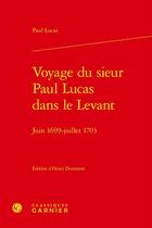 Couverture du livre « Voyage du sieur Paul Lucas dans le Levant : juin 1699-juillet 1703 » de Paul Lucas aux éditions Classiques Garnier