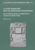 Couverture du livre « Collection de l'école française de Rome t.414 ; La plèbe frumentaire dans les témoignages épigraphiques ; essai d'histoire sociale et administrative du peuple de Rome antique » de Virlouvet C. aux éditions Ecole Francaise De Rome