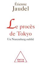 Couverture du livre « Le procès de Tokyo ; un Nuremberg oublié » de Etienne Jaudel aux éditions Odile Jacob