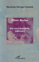 Couverture du livre « Élisée Reclus, un encyclopédiste infernal ! » de Henriette Edwige Chardak aux éditions L'harmattan