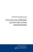 Couverture du livre « Ces hommes ordinaires qui font des choses extraordinaires » de Aristide Mamfoumbi aux éditions Editions Le Manuscrit