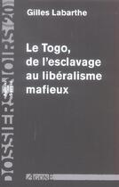 Couverture du livre « Togo,De l'Esclavage au Liberalisme Mafieux (Le) : Dossier Noir N°20 » de Gilles Labarthe aux éditions Agone