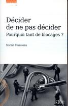 Couverture du livre « Décider de ne pas décider ; pourquoi tant de blocages ? » de Michel Claessens aux éditions Quae