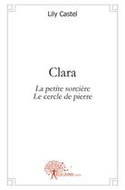 Couverture du livre « Clara ; la petite sorcière ; le cercle de pierre » de Lily Castel aux éditions Edilivre