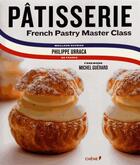 Couverture du livre « Patisserie : a step by step guide to creating exquisite french pastry » de Urraca Philippe aux éditions Chene