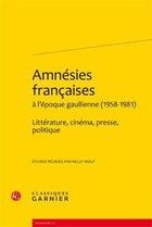 Couverture du livre « Amnésies françaises à l'époque gaullienne (1958-1981) ; littérature, cinéma, presse, politique » de  aux éditions Classiques Garnier