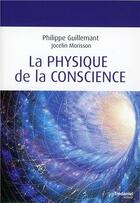 Couverture du livre « La physique de la conscience » de Philippe Guillemant et Jocelin Morisson aux éditions Guy Trédaniel