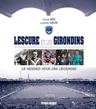 Couverture du livre « Lescure et les Girondins, le rendez-vous des légendes » de Julien Bee aux éditions Sud Ouest Editions