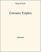 Couverture du livre « Corsaire Triplex » de Paul D' Ivoi aux éditions Bibebook