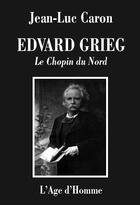 Couverture du livre « Edvard grieg, le chopin du nord » de Jean-Luc Caron aux éditions L'age D'homme