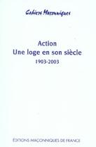 Couverture du livre « Action, une loge en son siècle 1903-2003 » de Pierre Albert aux éditions Edimaf