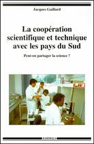 Couverture du livre « La cooperation scientifique et technique avec les pays du sud - peut-on partager la science ? » de Jacques Gaillard aux éditions Karthala