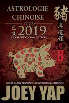 Couverture du livre « Astrologie chinoise pour 2019 ; l'année du cochon de terre » de Joey Yap aux éditions Infinity Feng Shui