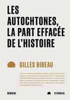 Couverture du livre « Les autochtones, la part effacée de l'histoire » de Gilles Bibeau aux éditions Memoire D'encrier