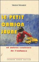 Couverture du livre « Le petit camion jaune et autres couleurs de l'enfance » de Vincent Mignerot aux éditions Jacques Andre