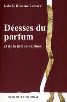 Couverture du livre « Deesses du parfum - et de la metamorphose. » de Rieusset-Lemarie I. aux éditions Berg International
