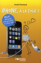 Couverture du livre « Iphone à la folie ! » de Smail Chertouk aux éditions Fortuna