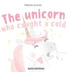 Couverture du livre « The unicorn who caught a cold » de Melanie Grenier aux éditions Nats