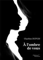 Couverture du livre « À l'ombre de vous » de Charlene Dupuis aux éditions Baudelaire