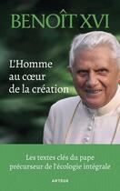 Couverture du livre « L'Homme au coeur de la création : Les textes-clés du pape précurseur de l'écologie intégrale » de Benoit Xvi aux éditions Artege