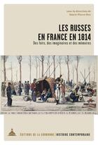 Couverture du livre « Les Russes en France en 1814 : des faits, des imaginaires et des mémoires » de Marie-Pierre Rey et . Collectif aux éditions Editions De La Sorbonne