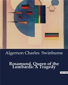 Couverture du livre « Rosamund, Queen of the Lombards: A Tragedy » de Algernon Charles Swinburne aux éditions Culturea