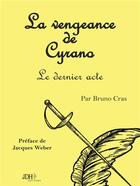 Couverture du livre « La vengeance de Cyrano ; le dernier acte » de Bruno Cras aux éditions Jdh