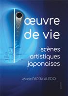 Couverture du livre « Oeuvre de vie : scènes artistiques japonaises » de Marie Parra Aledo aux éditions Aesthetics