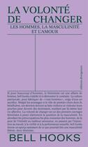 Couverture du livre « La volonté de changer : les hommes, la masculinité et l'amour » de Bell Hooks aux éditions Divergences