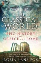 Couverture du livre « THE CLASSICAL WORLD - AN EPIC HISTORY OF GREECE AND ROME » de Robin Lane Fox aux éditions Penguin Books Uk