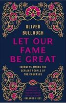 Couverture du livre « Let our fame be great ; journeys among the defiant people of the caucasus » de Oliver Bullough aux éditions Viking Adult