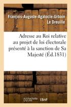 Couverture du livre « Adresse au roi relative au projet de loi electorale presente a la sanction de sa majeste - par les c » de Le Dreuille F-A-A-U. aux éditions Hachette Bnf