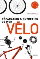 Couverture du livre « Réparation et entretien de mon vélo » de Chris Sidwells aux éditions Hachette Pratique