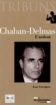 Couverture du livre « Chaban-Delmas, l'ardent » de Jean Garrigues aux éditions Documentation Francaise