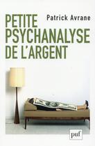 Couverture du livre « Petite psychanalyse de l'argent. » de Patrick Avrane aux éditions Puf